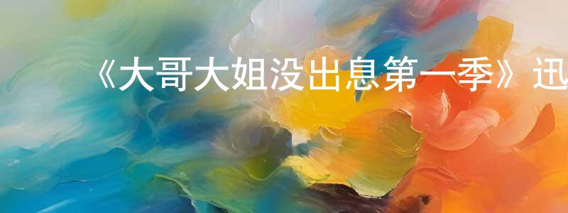 蔡树梅的动漫综艺大全,《大哥大姐没出息第一季》迅雷下载/在线观看-都市情感-美剧天堂